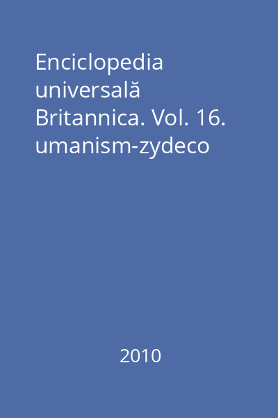 Enciclopedia universală Britannica. Vol. 16. umanism-zydeco