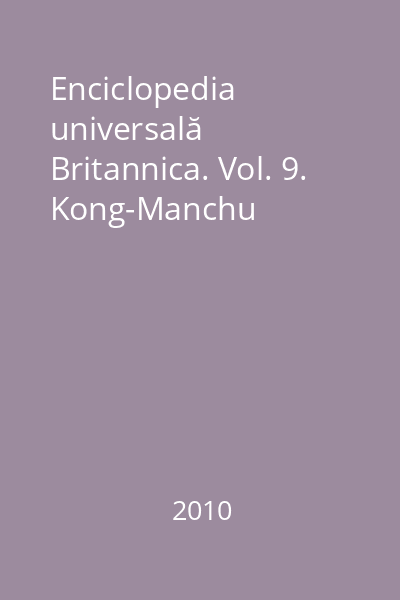 Enciclopedia universală Britannica. Vol. 9. Kong-Manchu
