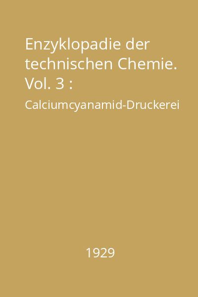 Enzyklopadie der technischen Chemie. Vol. 3 : Calciumcyanamid-Druckerei