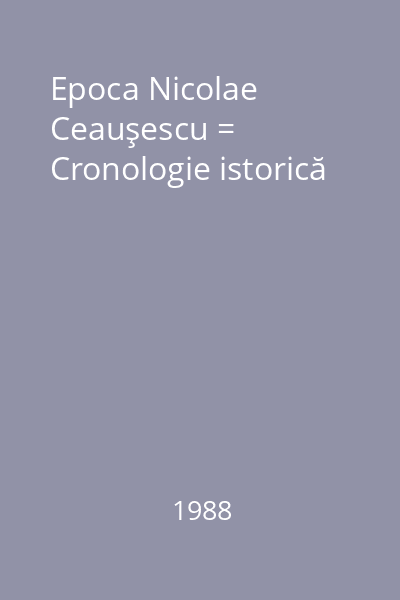 Epoca Nicolae Ceauşescu = Cronologie istorică
