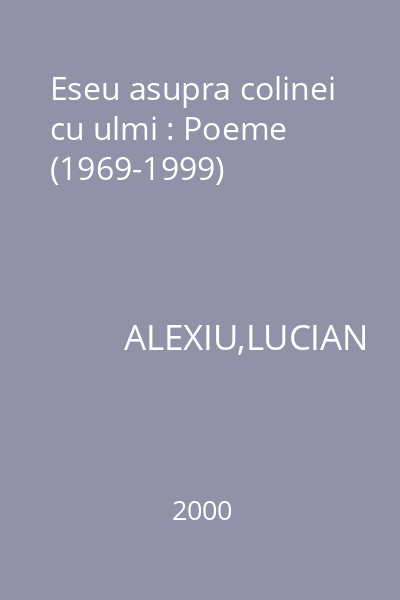 Eseu asupra colinei cu ulmi : Poeme (1969-1999)