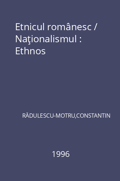 Etnicul românesc / Naţionalismul : Ethnos