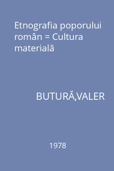 Etnografia poporului român = Cultura materială