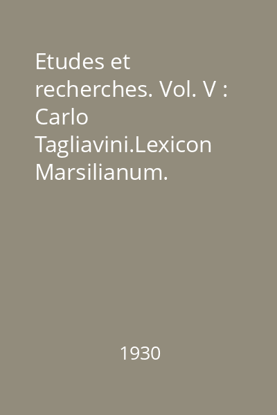 Etudes et recherches. Vol. V : Carlo Tagliavini.Lexicon Marsilianum. Dizionrio Latino Rumeno Unghuresc del sec XVII. Studio filologico e testo