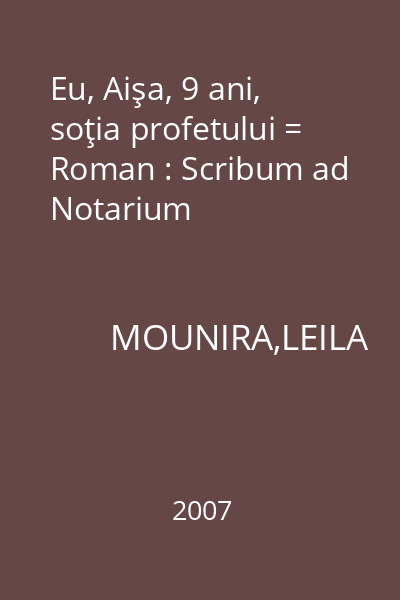 Eu, Aişa, 9 ani, soţia profetului = Roman : Scribum ad Notarium