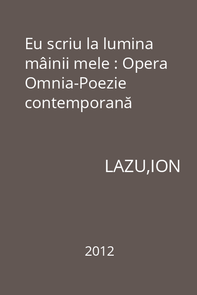 Eu scriu la lumina mâinii mele : Opera Omnia-Poezie contemporană