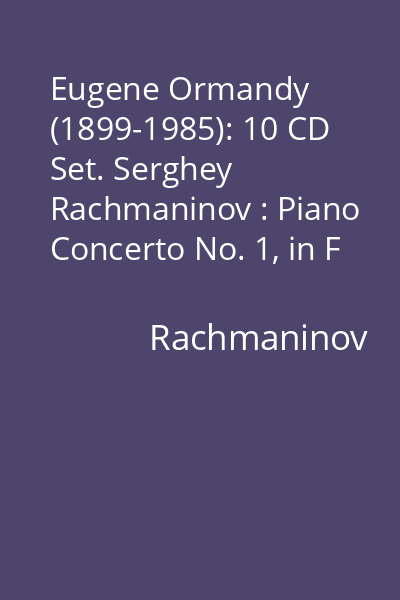 Eugene Ormandy (1899-1985): 10 CD Set. Serghey Rachmaninov : Piano Concerto No. 1, in F sharp minor op. 1; Piano Concerto No. 3 in D minor op. 30 CD 5 : Serghey Rachmaninov