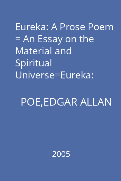 Eureka: A Prose Poem = An Essay on the Material and Spiritual Universe=Eureka: Poem în proză. Eseu despre universul material şi spiritual