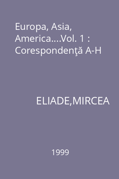 Europa, Asia, America....Vol. 1 : Corespondenţă A-H