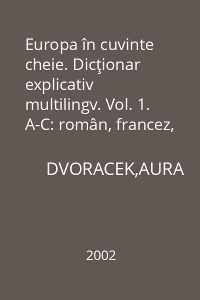 Europa în cuvinte cheie. Dicţionar explicativ multilingv. Vol. 1. A-C: român, francez, italian, spaniol