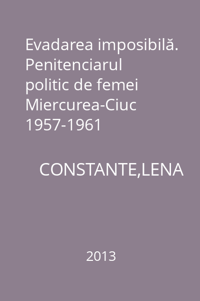 Evadarea imposibilă. Penitenciarul politic de femei Miercurea-Ciuc 1957-1961