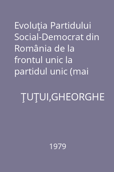Evoluţia Partidului Social-Democrat din România de la frontul unic la partidul unic (mai 1944 - februarie 1948)