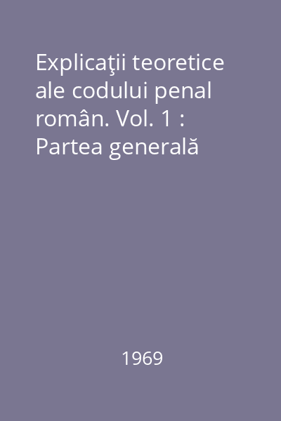 Explicaţii teoretice ale codului penal român. Vol. 1 : Partea generală