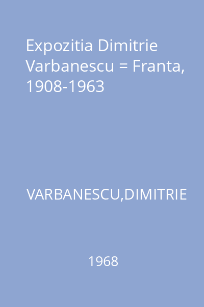Expozitia Dimitrie Varbanescu = Franta, 1908-1963
