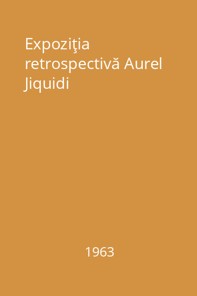 Expoziţia retrospectivă Aurel Jiquidi