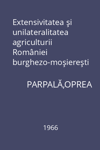 Extensivitatea şi unilateralitatea agriculturii României burghezo-moşiereşti în perioada celor două războaie mondiale