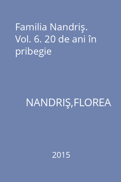Familia Nandriş. Vol. 6. 20 de ani în pribegie