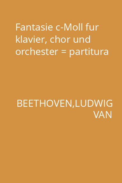 Fantasie c-Moll fur klavier, chor und orchester = partitura