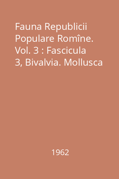 Fauna Republicii Populare Romîne. Vol. 3 : Fascicula 3, Bivalvia. Mollusca