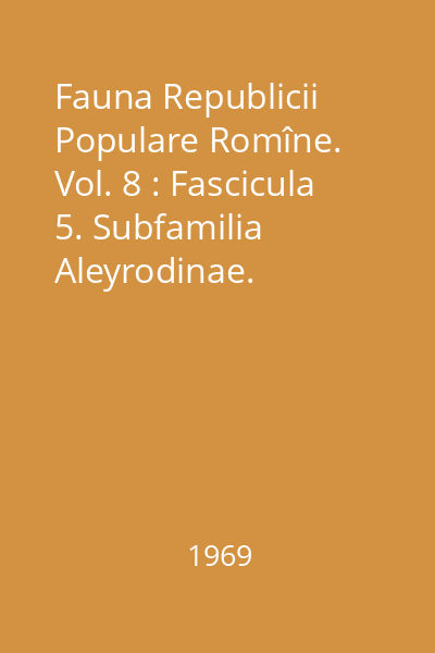 Fauna Republicii Populare Romîne. Vol. 8 : Fascicula 5. Subfamilia Aleyrodinae. Insecta. Homoptera