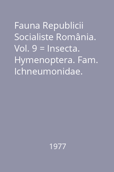 Fauna Republicii Socialiste România. Vol. 9 = Insecta. Hymenoptera. Fam. Ichneumonidae. Subfam. Ephialtinae, Lycorininae Xoridinae şi Acaenitinae