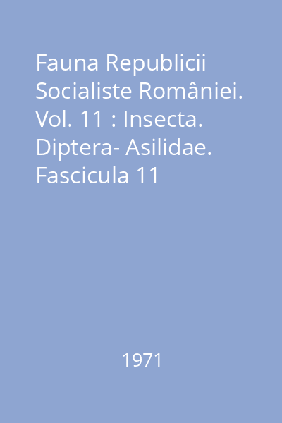 Fauna Republicii Socialiste României. Vol. 11 : Insecta. Diptera- Asilidae. Fascicula 11