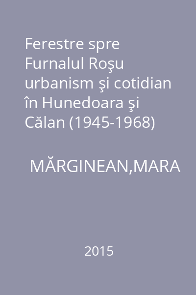 Ferestre spre Furnalul Roşu urbanism şi cotidian în Hunedoara şi Călan (1945-1968)
