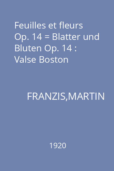 Feuilles et fleurs Op. 14 = Blatter und Bluten Op. 14 : Valse Boston
