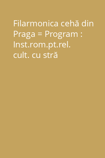 Filarmonica cehă din Praga = Program : Inst.rom.pt.rel. cult. cu stră