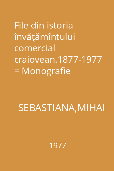 File din istoria învăţămîntului comercial craiovean.1877-1977 = Monografie