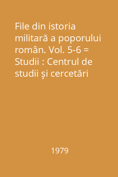 File din istoria militară a poporului român. Vol. 5-6 = Studii : Centrul de studii şi cercetări