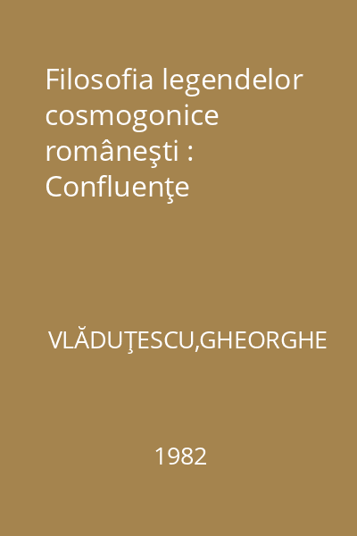 Filosofia legendelor cosmogonice româneşti : Confluenţe