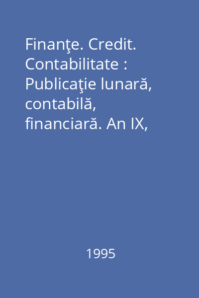 Finanţe. Credit. Contabilitate : Publicaţie lunară, contabilă, financiară. An IX, Nr. 1-12/1995