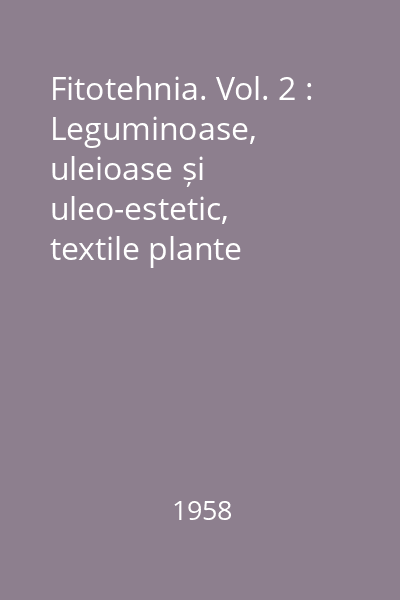 Fitotehnia. Vol. 2 : Leguminoase, uleioase și uleo-estetic, textile plante producătoare de tuberculi și rădăcini