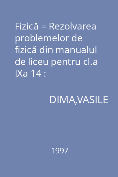 Fizică = Rezolvarea problemelor de fizică din manualul de liceu pentru cl.a IXa 14 : Bacalaureat. Admitere
