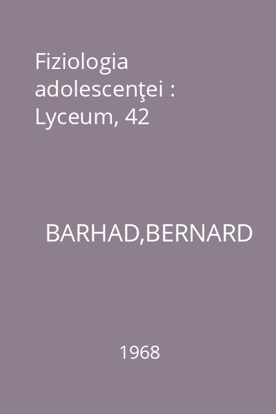 Fiziologia adolescenţei : Lyceum, 42