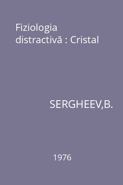 Fiziologia distractivă : Cristal
