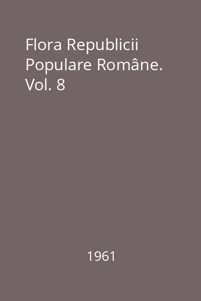 Flora Republicii Populare Române. Vol. 8
