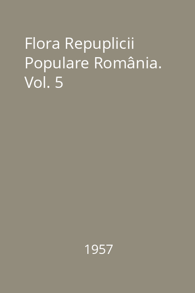 Flora Repuplicii Populare România. Vol. 5