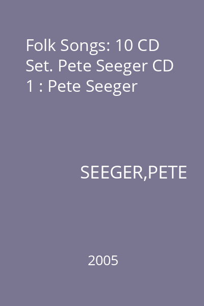 Folk Songs: 10 CD Set. Pete Seeger CD 1 : Pete Seeger
