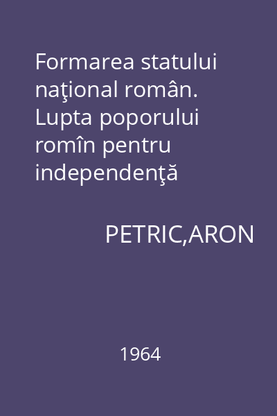 Formarea statului naţional român. Lupta poporului romîn pentru independenţă naţională