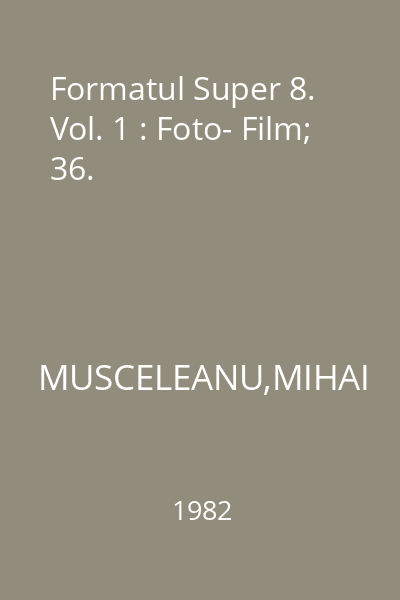 Formatul Super 8. Vol. 1 : Foto- Film; 36.