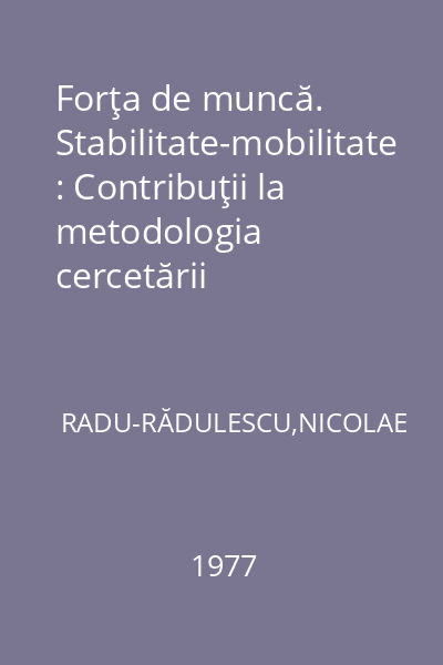 Forţa de muncă. Stabilitate-mobilitate : Contribuţii la metodologia cercetării fluctuaţiei forţei de muncă