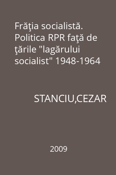 Frăţia socialistă. Politica RPR faţă de ţările "lagărului socialist" 1948-1964