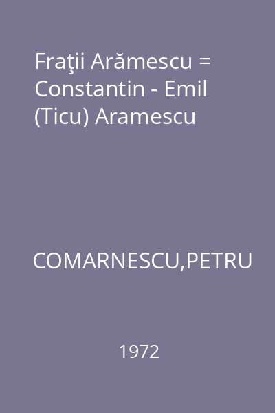 Fraţii Arămescu = Constantin - Emil (Ticu) Aramescu