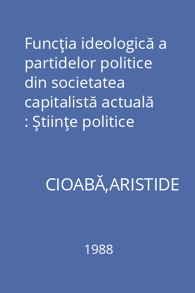 Funcţia ideologică a partidelor politice din societatea capitalistă actuală : Ştiinţe politice