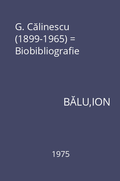 G. Călinescu (1899-1965) = Biobibliografie
