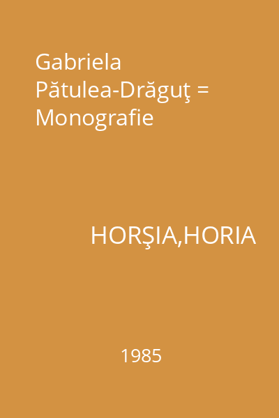 Gabriela Pătulea-Drăguţ = Monografie