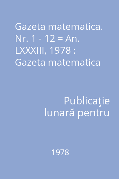 Gazeta matematica. Nr. 1 - 12 = An. LXXXIII, 1978 : Gazeta matematica