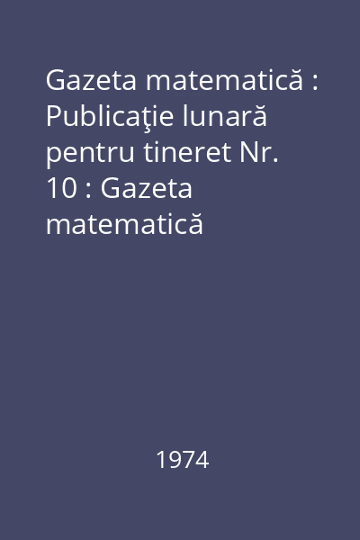 Gazeta matematică : Publicaţie lunară pentru tineret Nr. 10 : Gazeta matematică